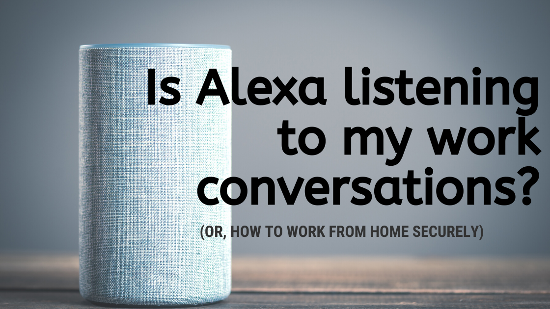 Is Alexa Listening to Your Confidential Work Conversations? - Audit Liaison